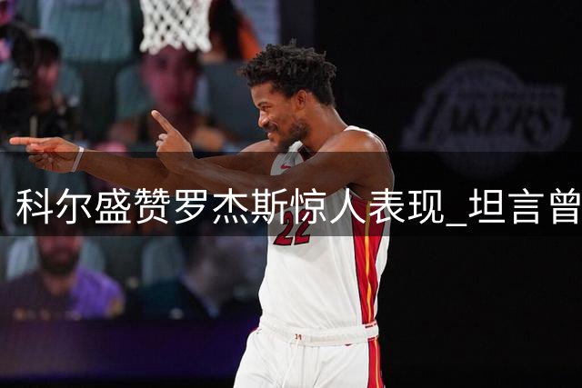 科尔盛赞罗杰斯惊人表现 坦言曾看走眼蓝军新援